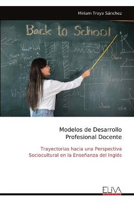 Modelos de Desarrollo Profesional Docente: Trayectorias hacia una Perspectiva Sociocultural en la Enseñanza del Inglés - Miriam Troya Sánchez - cover