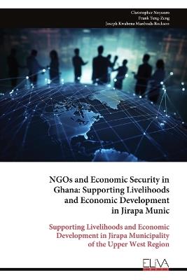 NGOs and Economic Security in Ghana: Supporting Livelihoods and Economic Development in Jirapa Munic: Supporting Livelihoods and Economic Development in Jirapa Municipality of the Upper West Region - Christopher Noyuoro,Frank Teng-Zeng,Joseph Kwabena Manboah-Rockson - cover