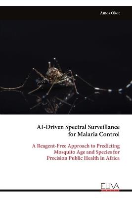 AI-Driven Spectral Surveillance for Malaria Control: A Reagent-Free Approach to Predicting Mosquito Age and Species for Precision Public Health in Africa - Amos Okot - cover
