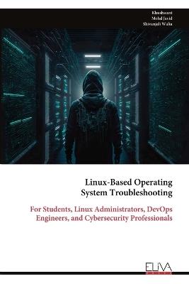 Linux-Based Operating System Troubleshooting: For Students, Linux Administrators, DevOps Engineers, and Cybersecurity Professionals - Khushwant,Mohd Javid,Shivanjali Walia - cover