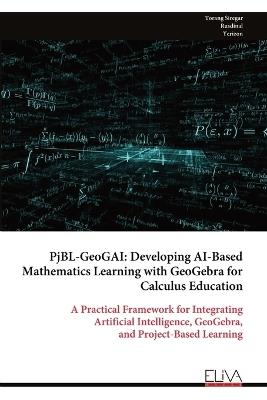 PjBL-GeoGAI: Developing AI-Based Mathematics Learning with GeoGebra for Calculus Education: A Practical Framework for Integrating Artificial Intelligence, GeoGebra, and Project-Based Learning - Torang Siregar,Rusdinal,Yerizon - cover