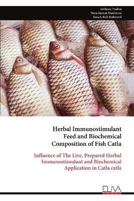 Herbal Immunostimulant Feed and Biochemical Composition of Fish Catla: Influence of The Live, Prepared Herbal Immunostimulant and Biochemical Application in Catla catla - Ambrose Paulraj,Narasimman Manickam,Razack Rafi Mohamed - cover