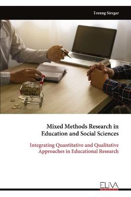 Mixed Methods Research in Education and Social Sciences: Integrating Quantitative and Qualitative Approaches in Educational Research - Torang Siregar - cover