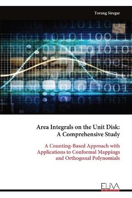 Area Integrals on the Unit Disk: A Comprehensive Study: A Counting-Based Approach with Applications to Conformal Mappings and Orthogonal Polynomials - Torang Siregar - cover