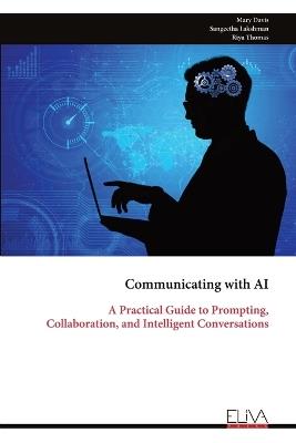 Communicating with AI: A Practical Guide to Prompting, Collaboration, and Intelligent Conversations - Mary Davis,Sangeetha Lakshman,Riya Thomas - cover