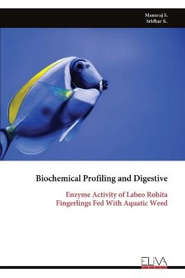 Biochemical Profiling and Digestive: Enzyme Activity of Labeo Rohita Fingerlings Fed With Aquatic Weed - Manuraj S,Sridhar K - cover