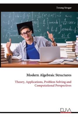 Modern Algebraic Structures: Theory, Applications, Problem Solving and Computational Perspectives - Torang Siregar - cover