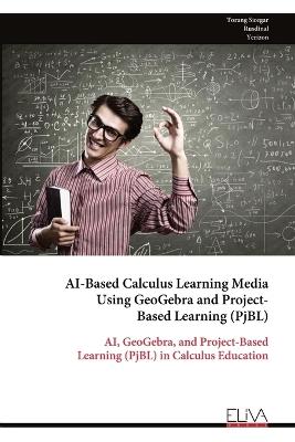 AI-Based Calculus Learning Media Using GeoGebra and Project- Based Learning (PjBL): AI, GeoGebra, and Project-Based Learning (PjBL) in Calculus Education - Torang Siregar,Rusdinal,Yerizon - cover