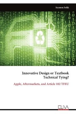 Innovative Design or Textbook Technical Tying?: Apple, Aftermarkets, and Article 102 TFEU - Szymon Solik - cover