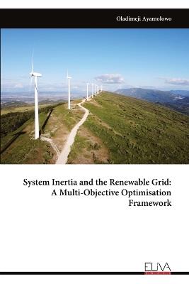 System Inertia and the Renewable Grid: A Multi-Objective Optimisation Framework - Oladimeji Ayamolowo - cover