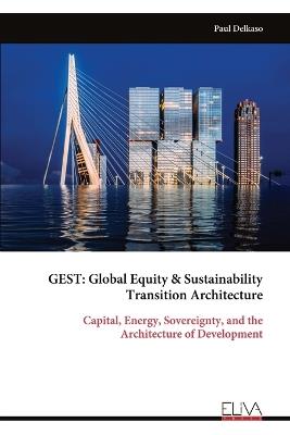 Gest: Global Equity & Sustainability Transition Architecture: Capital, Energy, Sovereignty, and the Architecture of Development - Paul Delkaso - cover