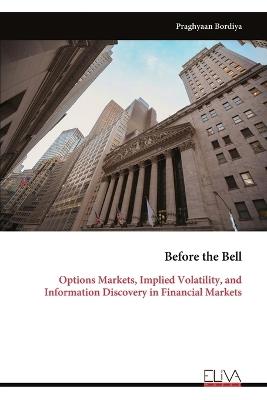 Before the Bell: Options Markets, Implied Volatility, and Information Discovery in Financial Markets - Praghyaan Bordiya - cover