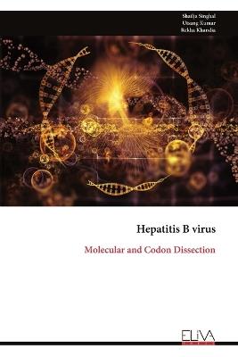 Hepatitis B virus: Molecular and Codon Dissection - Shailja Singhal,Utsang Kumar,Rekha Khandia - cover
