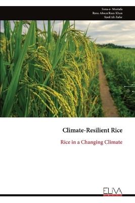 Climate-Resilient Rice: Rice in a Changing Climate - Sana-E- Mustafa,Rana Ahsan Raza Khan,Syed Ali Zafar - cover