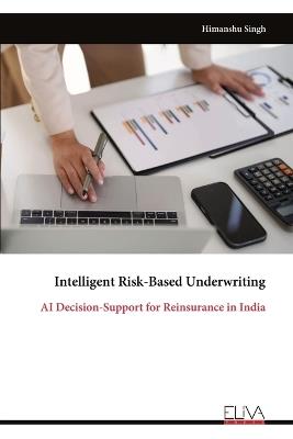Intelligent Risk-Based Underwriting: AI Decision-Support for Reinsurance in India - Himanshu Singh - cover