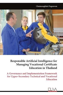 Responsible Artificial Intelligence for Managing Vocational Certificate Education in Thailand: A Governance and Implementation Framework for Upper-Secondary Technical and Vocational Education - Chaimongkhol Pugsuwan - cover
