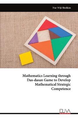 Mathematics Learning through Das-dasan Game to Develop Mathematical Strategic Competence - Nur Wiji Sholikin - cover