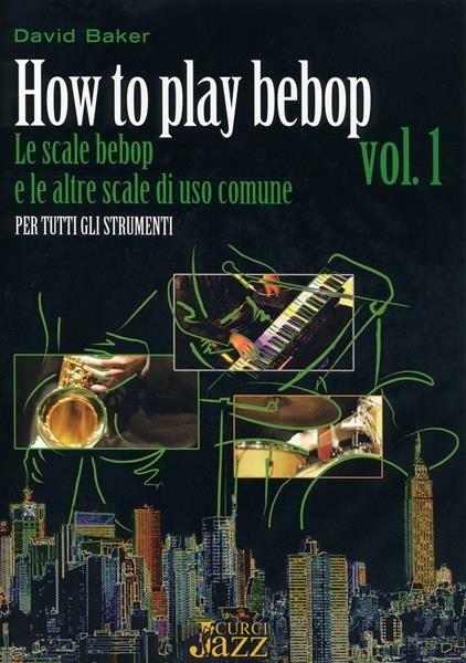  How to play bepop. Le scale bepop e le altre scale di uso comune. Per tutti gli strumenti. Metodo -  David Baker - copertina