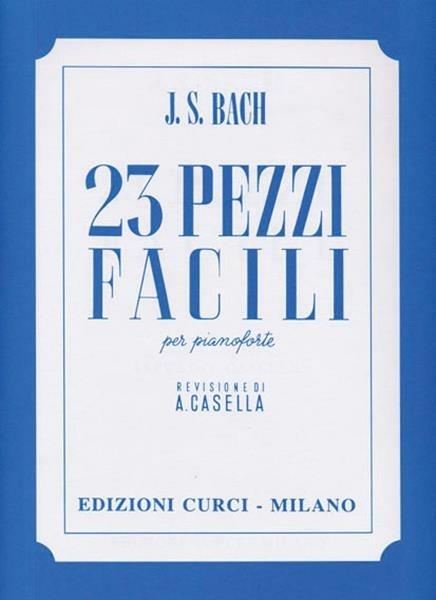23 pezzi facili per pianoforte - Johann Sebastian Bach - Libro - Curci 23 pezzi facili per pianoforte - Johann Sebastian Bach - Libro - Curci