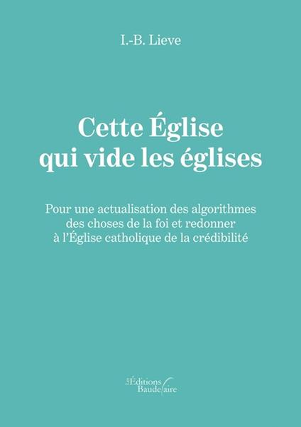 Cette Église qui vide les églises - Pour une actualisation des algorithmes des choses de la foi et redonner à l’Église catholique de la crédibilité