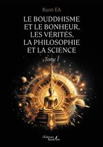 Le Bouddhisme et le bonheur, les vérités, la philosophie et la science
