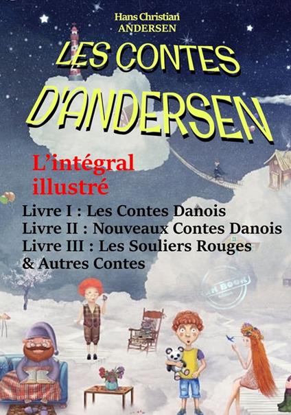 Les Contes D’Andersen : L’intégral illustré – Livre I : Les Contes Danois – Livre II : Nouveaux Contes Danois – Livre III : Les Souliers Rouges & Autres Contes. [avec 492 illust. d’après Yan Dargent] - Hans Christian Andersen,Louis Moland,Nicolas Polczynski,Yan Dargent - ebook