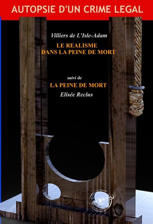 Le réalisme dans la peine de mort (suivi de "La Peine de Mort" par Elisée Reclus) [Nouv. éd. revue et mise à jour]