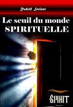 Le seuil du monde spirituel [édition intégrale revue et mise à jour]