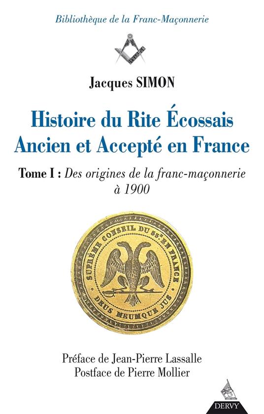 Histoire du Rite Ecossais Ancien et Accepté en France - Tome I : Des origines de la franc-maçonnerie à 1900