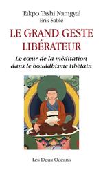 Le grand geste libérateur - Le coeur de la méditation dans le bouddhisme tibétain