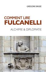 Comment lire Fulcanelli - Alchimie & diplomatie
