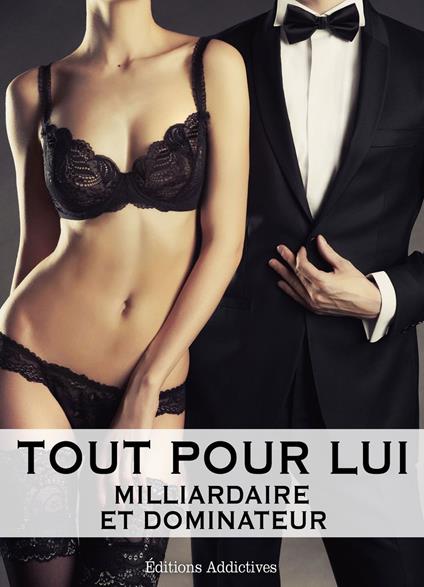 Tout pour lui - 3 (Milliardaire et dominateur)