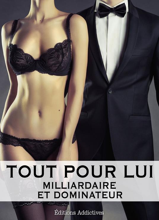 Tout pour lui - 7 (Milliardaire et dominateur)