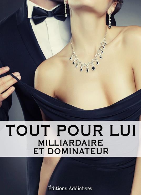 Tout pour lui - 8 (Milliardaire et dominateur)