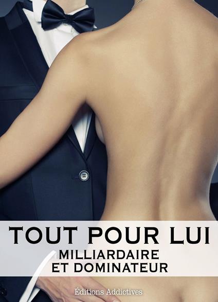 Tout pour lui - 9 (Milliardaire et dominateur)