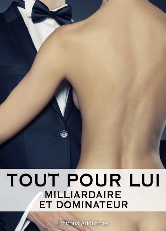 Tout pour lui - 9 (Milliardaire et dominateur)