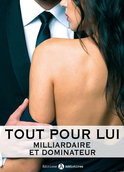 Tout pour lui - 11 (Milliardaire et dominateur)