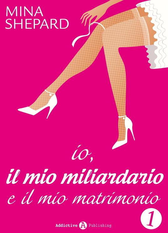 Io, il mio miliardario e il mio matrimonio - 1 - Mina Shepard - ebook
