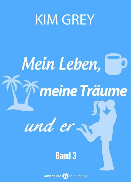 Mein Leben, meine Träume und er - Band 3