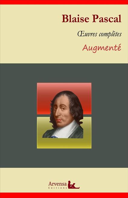 Blaise Pascal : Oeuvres complètes et annexes (mises en français moderne, annotées, illustrées)