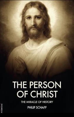 The Person of Christ: The Miracle of History - Philip Schaff - cover