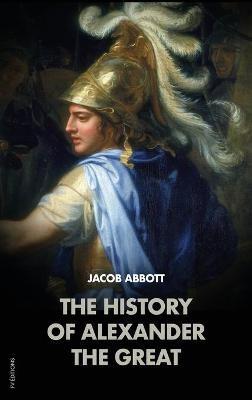 The History of Alexander the Great: Makers of History - Jacob Abbott - cover