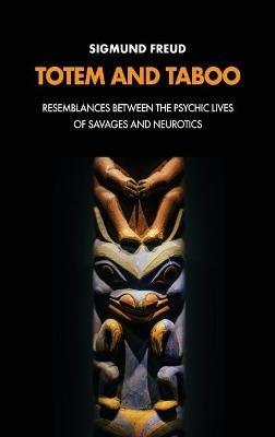 Totem and Taboo: Resemblances Between the Psychic Lives of Savages and Neurotics - Freud - cover