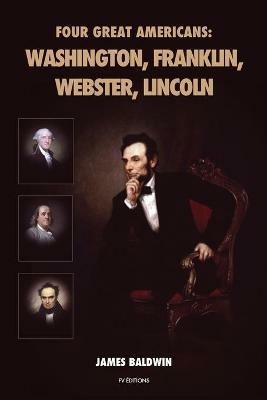 Four Great Americans: Washington, Franklin, Webster, Lincoln - James Baldwin - cover