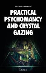 Practical Psychomancy and Crystal Gazing: A Course of Lessons on The Psychic Phenomena of Distant Sensing, Clairvoyance, Psychometry, Crystal Gazing, Etc.
