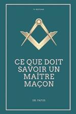 Ce que doit savoir un Maitre Macon: Les Rites, l'Origine des Grades, Legende d'Hiram