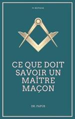 Ce que doit savoir un Maître Maçon: Les Rites, l'Origine des Grades, Légende d'Hiram