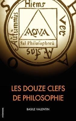 Les Douze Clefs de Philosophie: Traité alchimique illustré - Basile Valentin - cover
