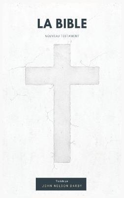 La Bible Nouveau Testament traduite par JN Darby - John Nelson Darby - cover