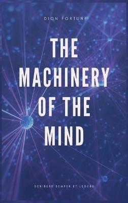 The Machinery of the Mind (Annotated): Easy to Read Layout - Dion Fortune - cover